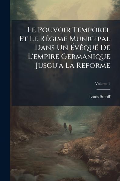 Le Pouvoir Temporel Et Le Régime Municipal Dans Un Évêqué De L'empire Germanique Jusgu'a La Reforme