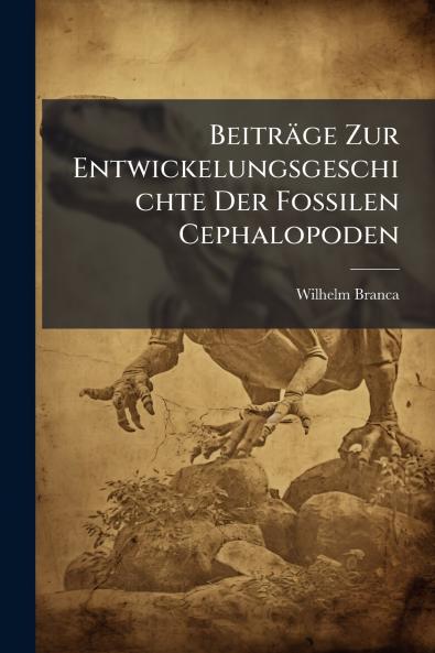 Beiträge Zur Entwickelungsgeschichte Der Fossilen Cephalopoden