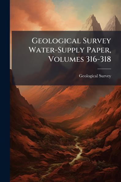 Geological Survey Water-Supply Paper Volumes 316-318