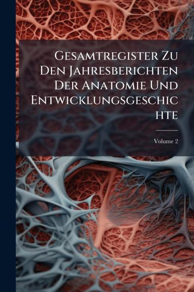 Gesamtregister Zu Den Jahresberichten Der Anatomie Und Entwicklungsgeschichte; Volume 2