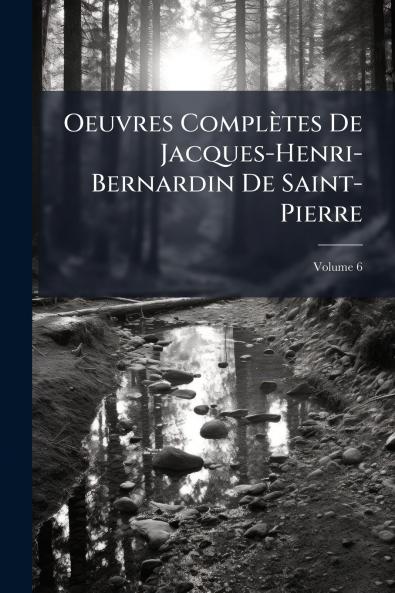 Oeuvres Complètes De Jacques-Henri-Bernardin De Saint-Pierre; Volume 6
