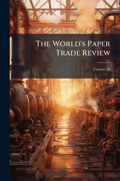 The World's Paper Trade Review; Volume 40