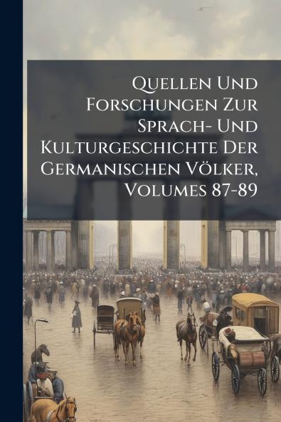 Quellen Und Forschungen Zur Sprach- Und Kulturgeschichte Der Germanischen Völker Volumes 87-89