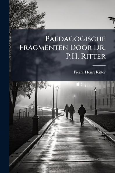 Paedagogische Fragmenten Door Dr. P.H. Ritter