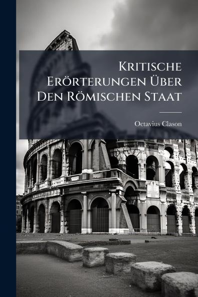 Kritische Erörterungen Über Den Römischen Staat