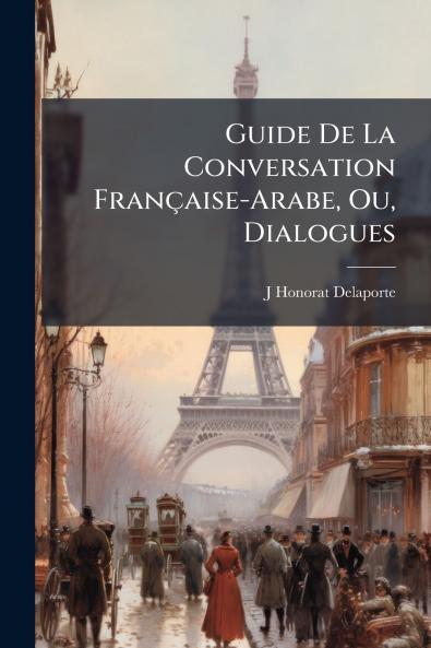 Guide De La Conversation Française-Arabe Ou Dialogues