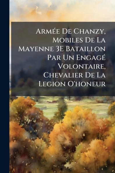Armée De Chanzy Mobiles De La Mayenne 3E Bataillon Par Un Engagé Volontaire Chevalier De La Legion O'honeur