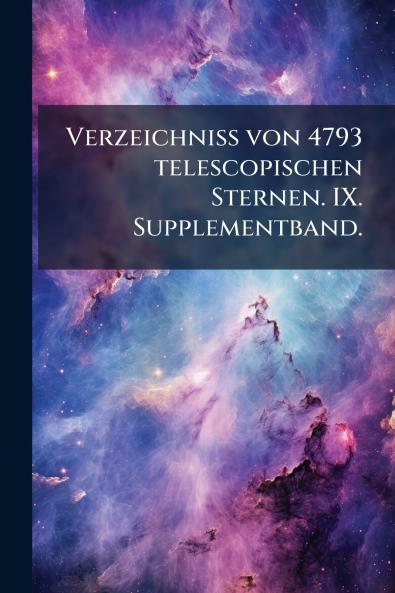Verzeichniss von 4793 telescopischen Sternen. IX. Supplementband.