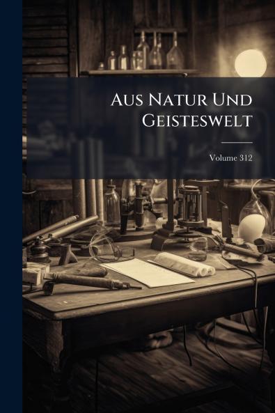 Aus Natur Und Geisteswelt; Volume 312