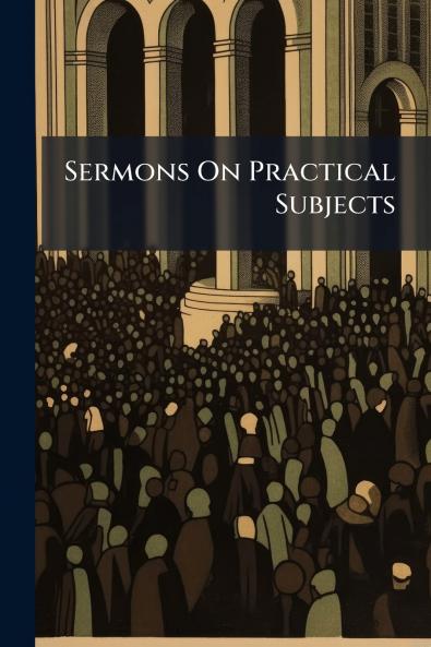 Sermons On Practical Subjects