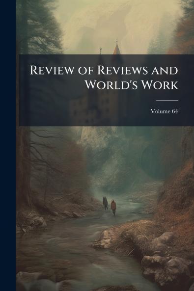 Review of Reviews and World's Work; Volume 64