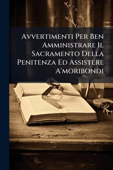 Avvertimenti Per Ben Amministrare Il Sacramento Della Penitenza Ed Assistere A'moribondi
