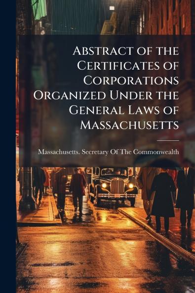 Abstract of the Certificates of Corporations Organized Under the General Laws of Massachusetts