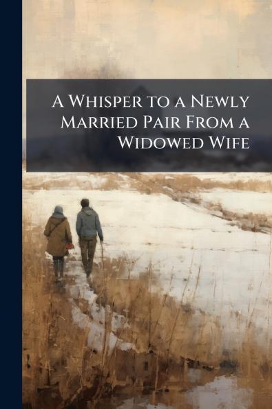 A Whisper to a Newly Married Pair From a Widowed Wife