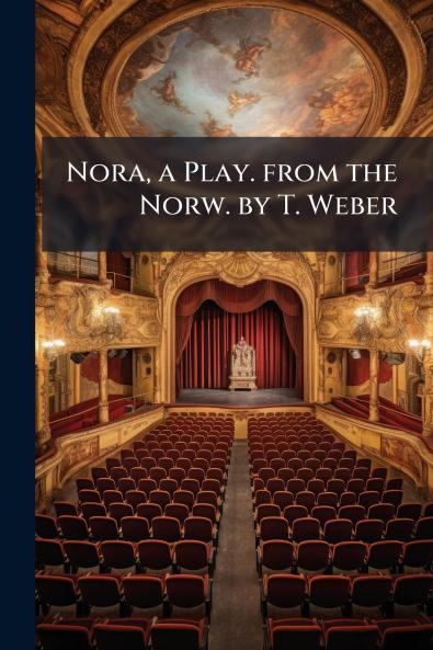 Nora a Play. from the Norw. by T. Weber
