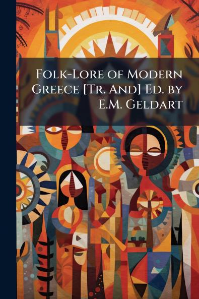 Folk-Lore of Modern Greece [Tr. And] Ed. by E.M. Geldart