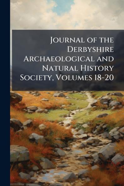 Journal of the Derbyshire Archaeological and Natural History Society Volumes 18-20