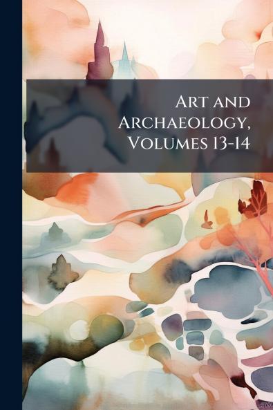 Art and Archaeology Volumes 13-14