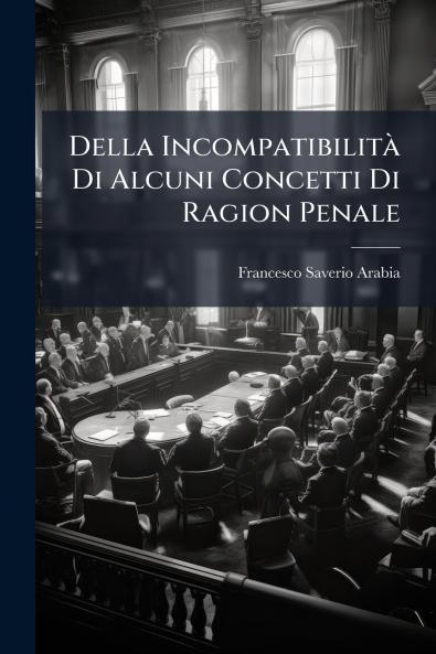 Della Incompatibilità Di Alcuni Concetti Di Ragion Penale