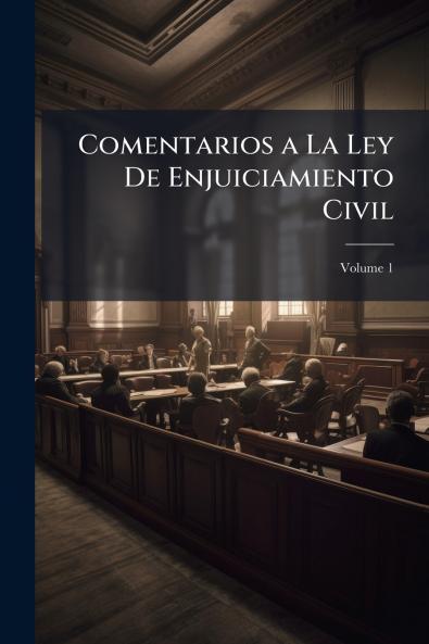 Comentarios a La Ley De Enjuiciamiento Civil; Volume 1