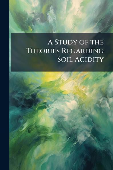A Study of the Theories Regarding Soil Acidity