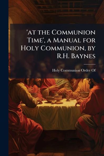 'at the Communion Time' a Manual for Holy Communion by R.H. Baynes