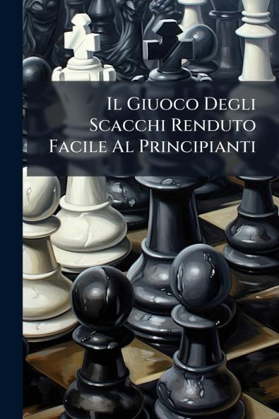 Il Giuoco Degli Scacchi Renduto Facile Al Principianti