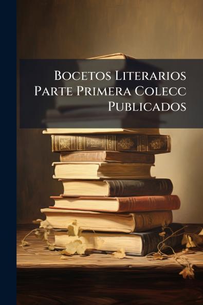 Bocetos Literarios Parte Primera Colecc Publicados