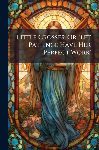 Little Crosses; Or 'let Patience Have Her Perfect Work'