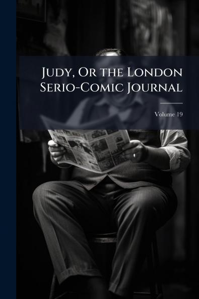 Judy Or the London Serio-Comic Journal; Volume 19