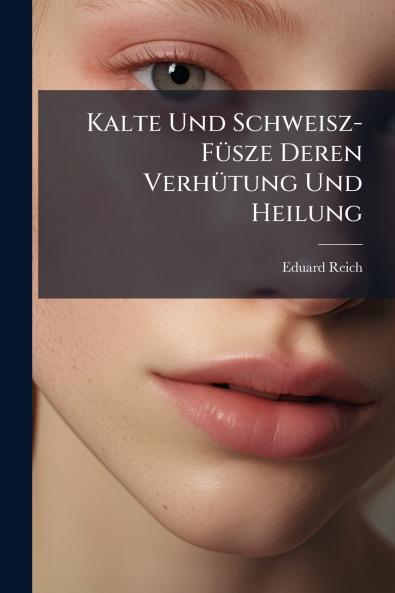Kalte Und Schweisz-Füsze Deren Verhütung Und Heilung