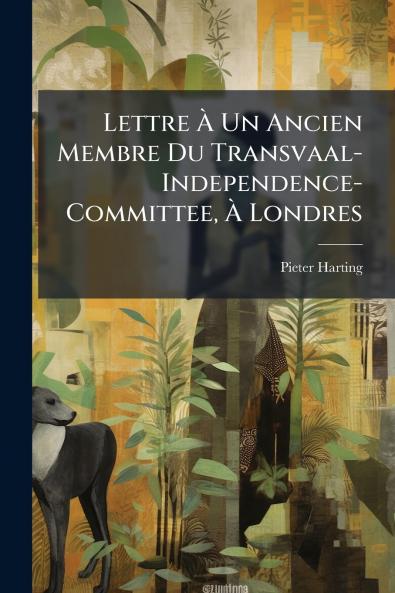 Lettre À Un Ancien Membre Du Transvaal-Independence-Committee À Londres