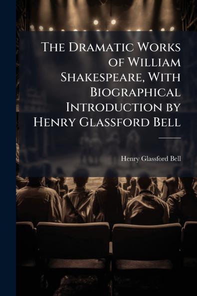 The Dramatic Works of William Shakespeare With Biographical Introduction by Henry Glassford Bell