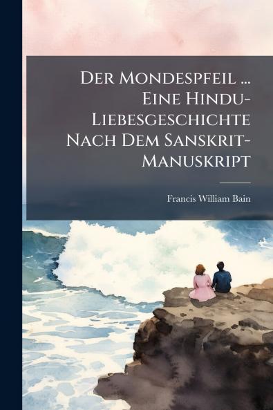 Der Mondespfeil ... Eine Hindu-Liebesgeschichte Nach Dem Sanskrit-Manuskript