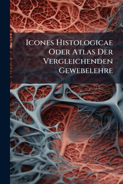 Icones Histologicae Oder Atlas Der Vergleichenden Gewebelehre