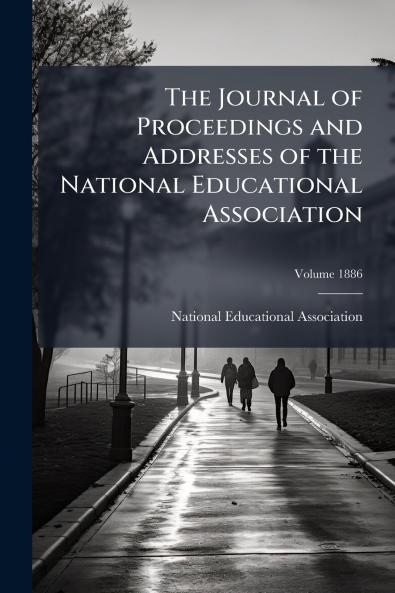 The Journal of Proceedings and Addresses of the National Educational Association; Volume 1886