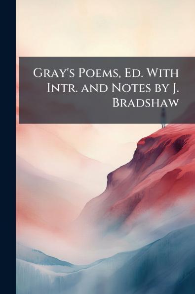 Gray's Poems Ed. With Intr. and Notes by J. Bradshaw