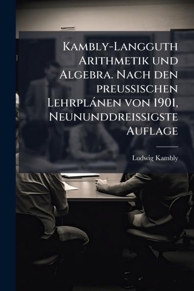 Kambly-Langguth Arithmetik und Algebra. Nach den preussischen Lehrplánen von 1901 Neununddreissigste Auflage