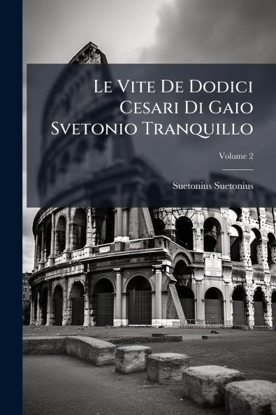 Le Vite De Dodici Cesari Di Gaio Svetonio Tranquillo; Volume 2
