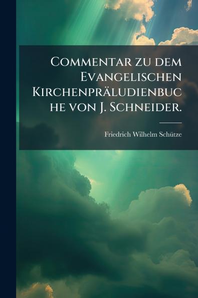 Commentar zu dem Evangelischen Kirchenpräludienbuche von J. Schneider.