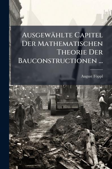 Ausgewählte Capitel Der Mathematischen Theorie Der Bauconstructionen ...