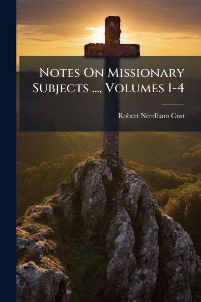 Notes On Missionary Subjects ... Volumes 1-4