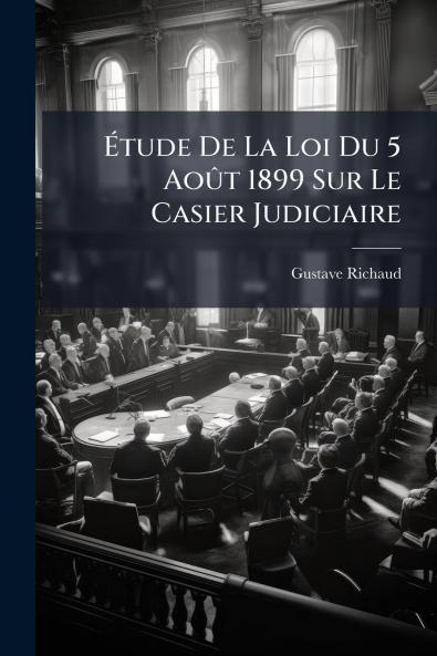 Étude De La Loi Du 5 Août 1899 Sur Le Casier Judiciaire