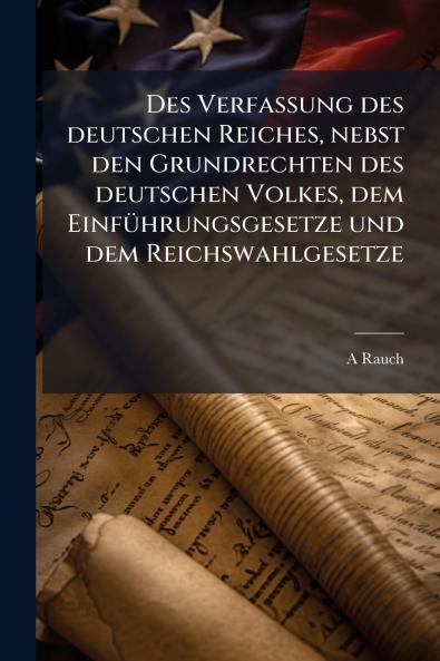 Des Verfassung des deutschen Reiches nebst den Grundrechten des deutschen Volkes dem Einführungsgesetze und dem Reichswahlgesetze