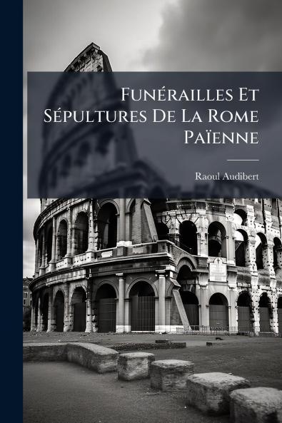 Funérailles Et Sépultures De La Rome Païenne