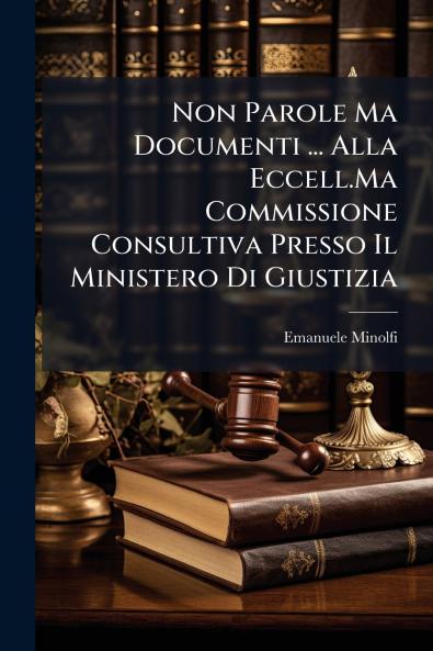 Non Parole Ma Documenti ... Alla Eccell.Ma Commissione Consultiva Presso Il Ministero Di Giustizia