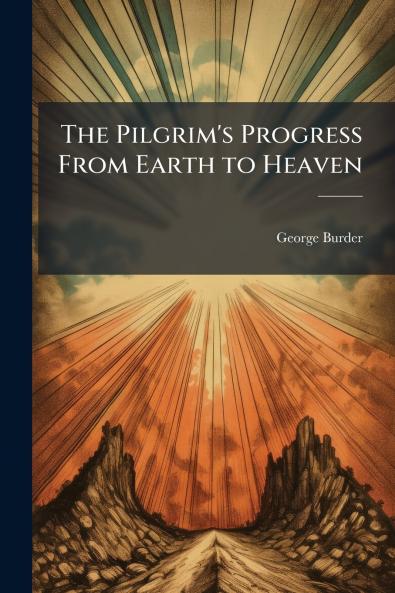 The Pilgrim's Progress From Earth to Heaven