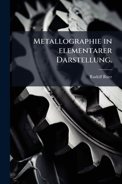 Metallographie in elementarer Darstellung.