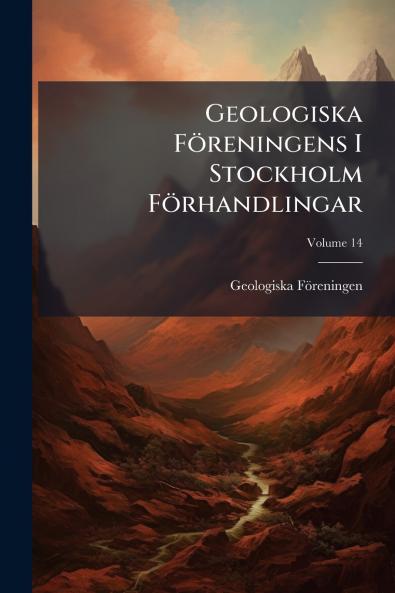 Geologiska Föreningens I Stockholm Förhandlingar; Volume 14