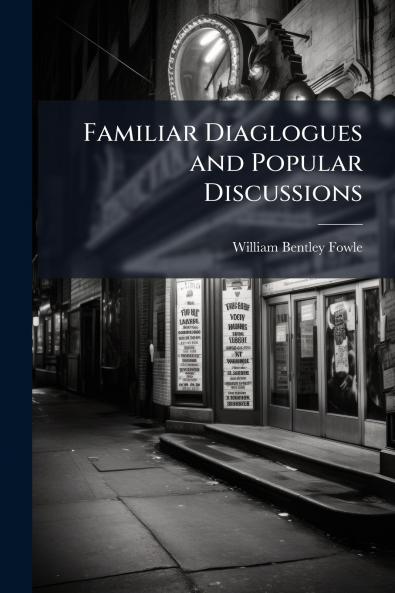 Familiar Diaglogues and Popular Discussions